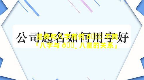 星命和八字有何 🐎 不同「八字与 🕸 八星的关系」